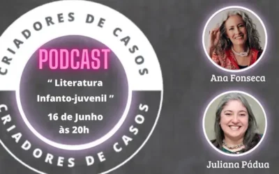 Episódio de podcast Criadores de Casos 2025 – EP 5 – “Literatura Infanto-juvenil” com Ana Fonseca e Juliana Pádua CRIADORES DE CASOS